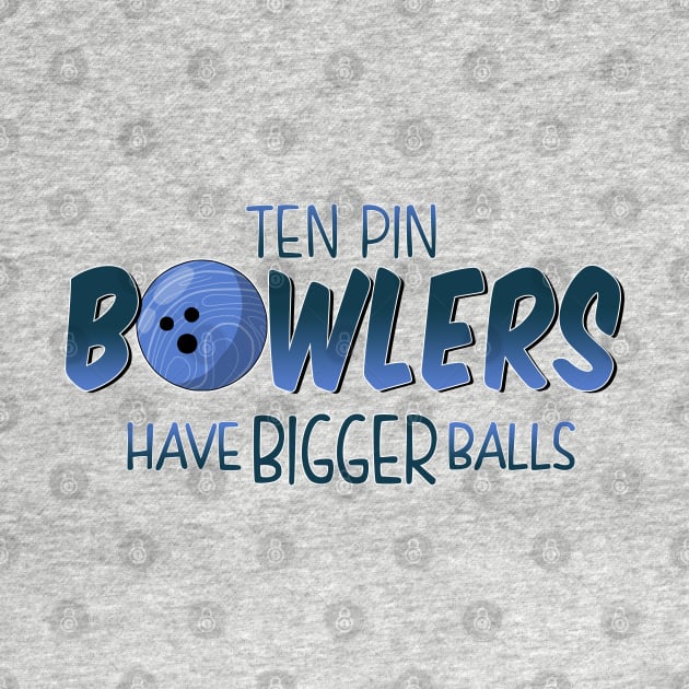 ten pin bowlers have bigger balls by bobgoodallart